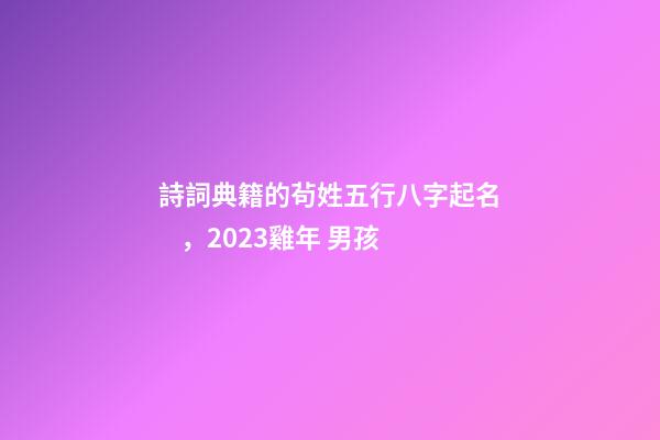 詩詞典籍的茍姓五行八字起名，2023雞年 男孩